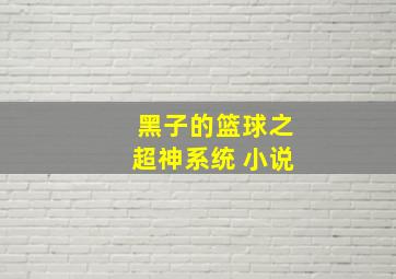 黑子的篮球之超神系统 小说